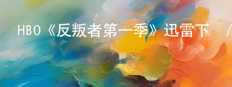 HBO《反叛者第一季》迅雷下載/在線觀看/百度云-犯罪/歷史載-美劇天堂 陳建增的blog